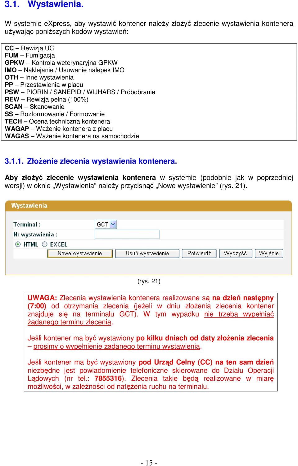 / Usuwanie nalepek IMO OTH Inne wystawienia PP Przestawienia w placu PSW PIORIN / SANEPID / WIJHARS / Próbobranie REW Rewizja pełna (100%) SCAN Skanowanie SS Rozformowanie / Formowanie TECH Ocena