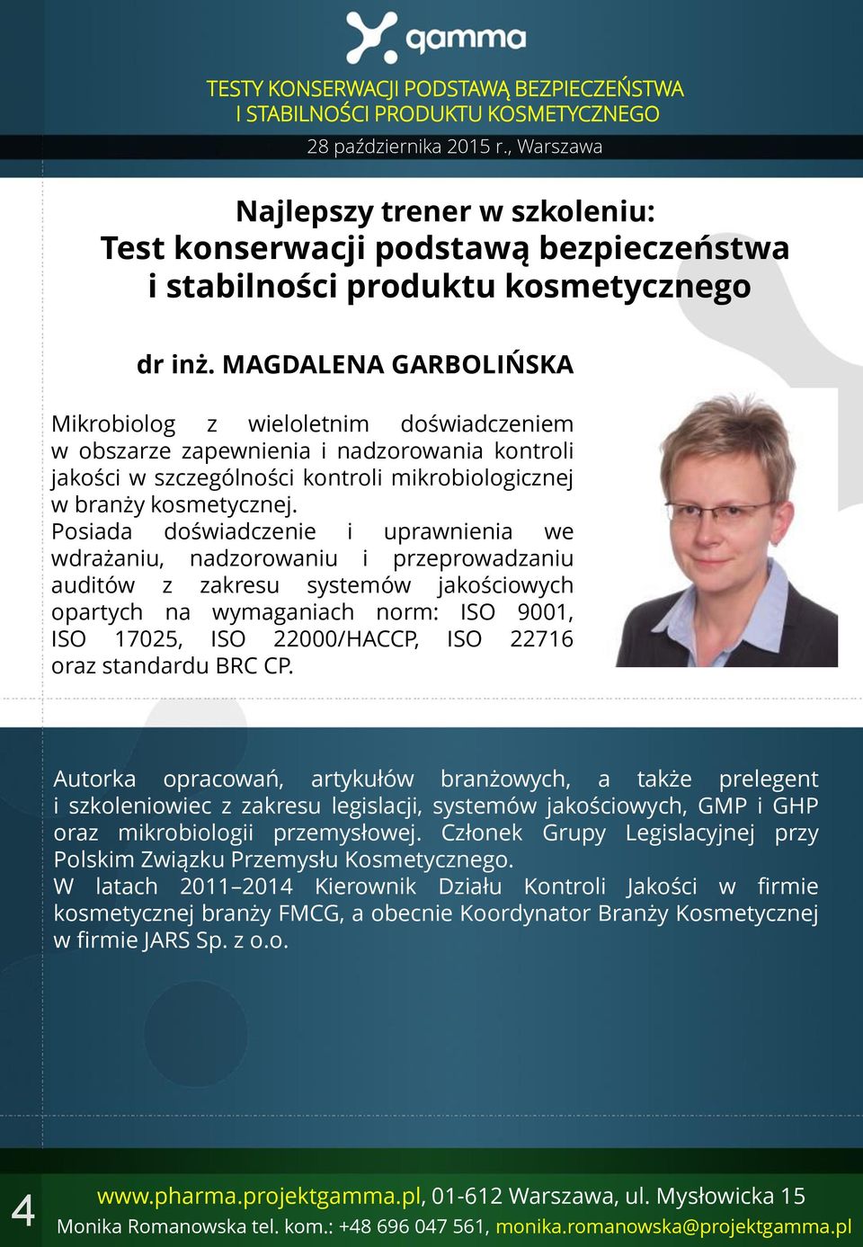 Posiada doświadczenie i uprawnienia we wdrażaniu, nadzorowaniu i przeprowadzaniu auditów z zakresu systemów jakościowych opartych na wymaganiach norm: ISO 9001, ISO 17025, ISO 22000/HACCP, ISO 22716