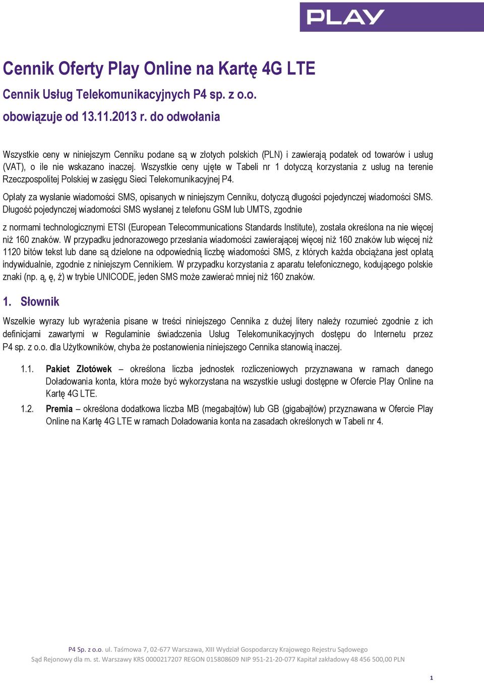 Wszystkie ceny ujęte w Tabeli nr 1 dotyczą korzystania z usług na terenie Rzeczpospolitej Polskiej w zasięgu Sieci Telekomunikacyjnej P4.