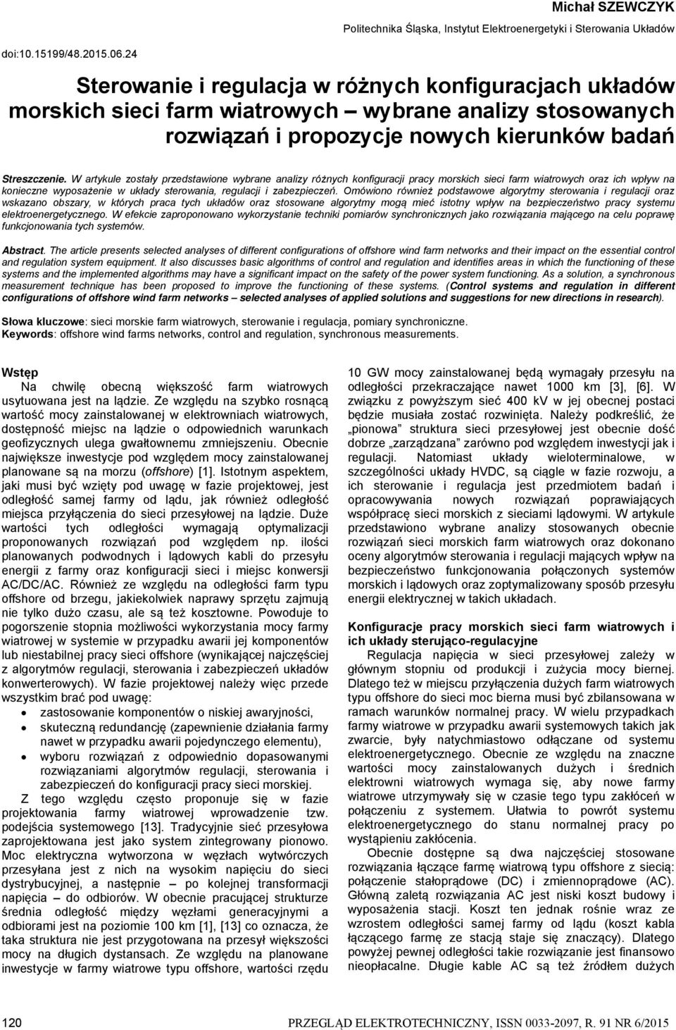 W artykule zostały przedstawione wybrane analizy różnych konfiguracji pracy morskich sieci farm wiatrowych oraz ich wpływ na konieczne wyposażenie w układy sterowania, regulacji i zabezpieczeń.
