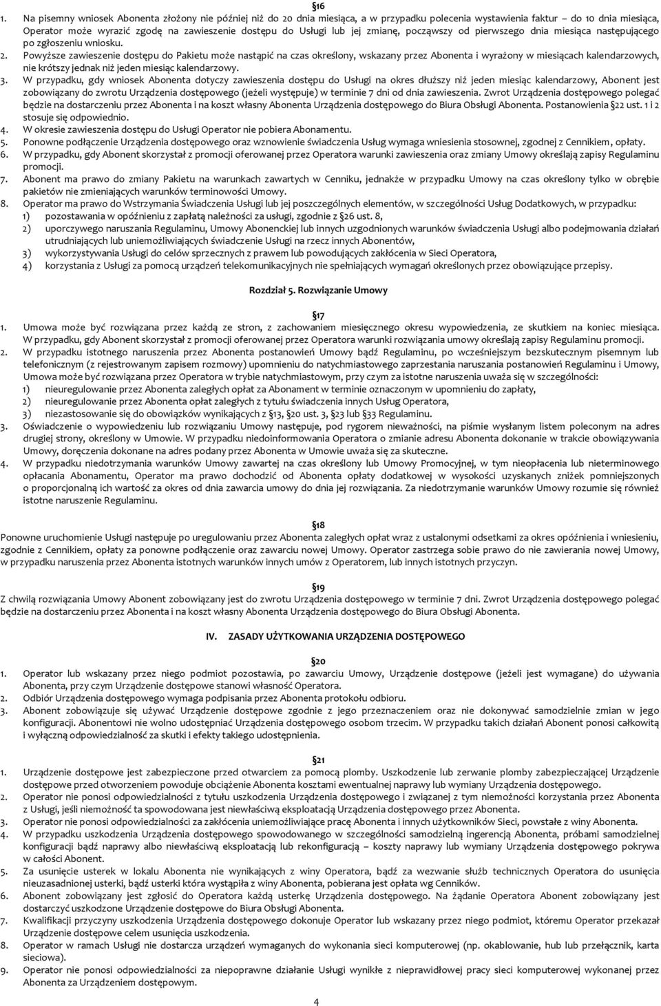 Powyższe zawieszenie dostępu do Pakietu może nastąpić na czas określony, wskazany przez Abonenta i wyrażony w miesiącach kalendarzowych, nie krótszy jednak niż jeden miesiąc kalendarzowy. 3.