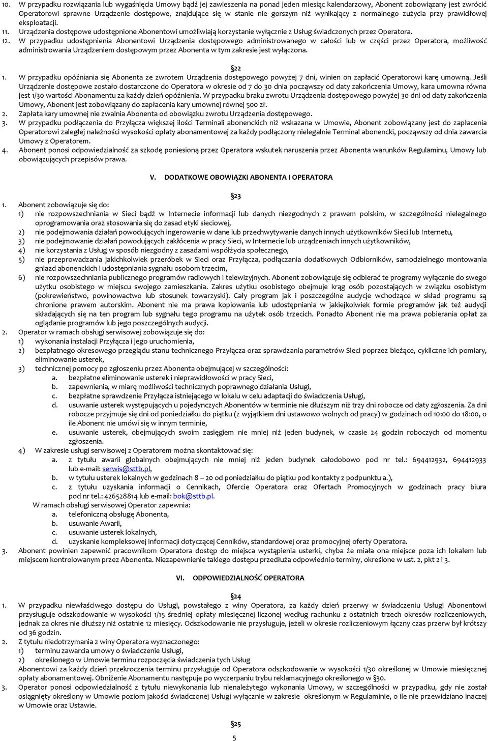 Urządzenia dostępowe udostępnione Abonentowi umożliwiają korzystanie wyłącznie z Usług świadczonych przez Operatora. 12.