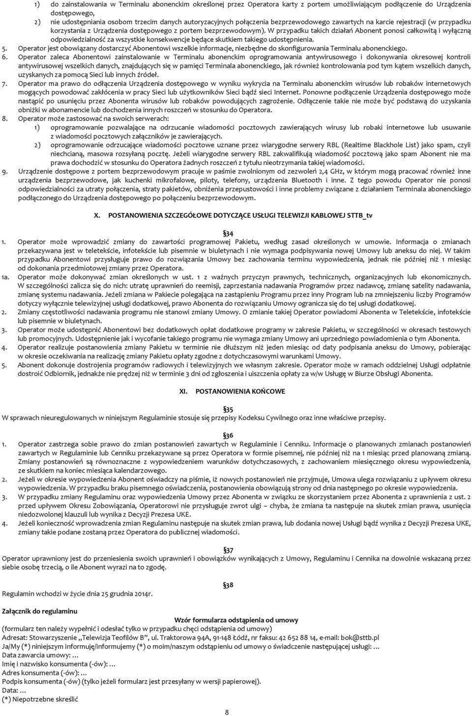 W przypadku takich działań Abonent ponosi całkowitą i wyłączną odpowiedzialność za wszystkie konsekwencje będące skutkiem takiego udostępnienia. 5.