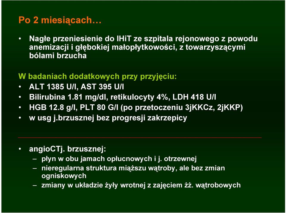 81 mg/dl, retikulocyty 4%, LDH 418 U/l HGB 12.8 g/l, PLT 80 G/l (po przetoczeniu 3jKKCz, 2jKKP) w usg j.