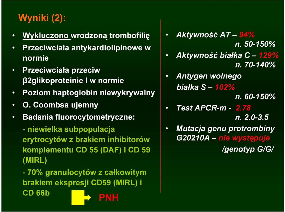 Coombsa ujemny Badania fluorocytometryczne: - niewielka subpopulacja erytrocytów z brakiem inhibitorów komplementu CD 55 (DAF) i CD 59 (MIRL) -