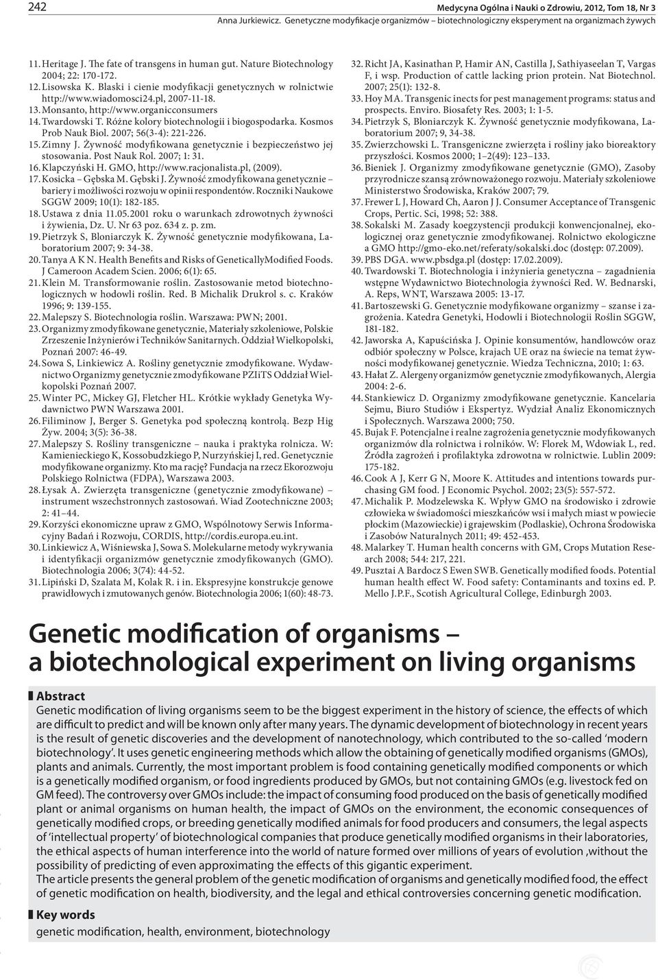 Kosmos Prob Nauk Biol. 2007; 56(3-4): 221-226. 15. Zimny J. Żywność modyfikowana genetycznie i bezpieczeństwo jej stosowania. Post Nauk Rol. 2007; 1: 31. 16. Klapczyński H. GMO, http://www.