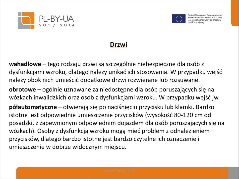 obrotowe ogólnie uznawane za niedostępne dla osób poruszających się na wózkach inwalidzkich oraz osób z dysfunkcjami wzroku. W przypadku wejść jw.