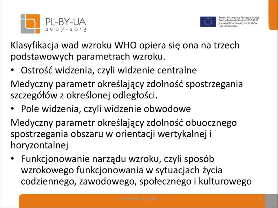 Pole widzenia, czyli widzenie obwodowe Medyczny parametr określający zdolność obuocznego spostrzegania obszaru w orientacji