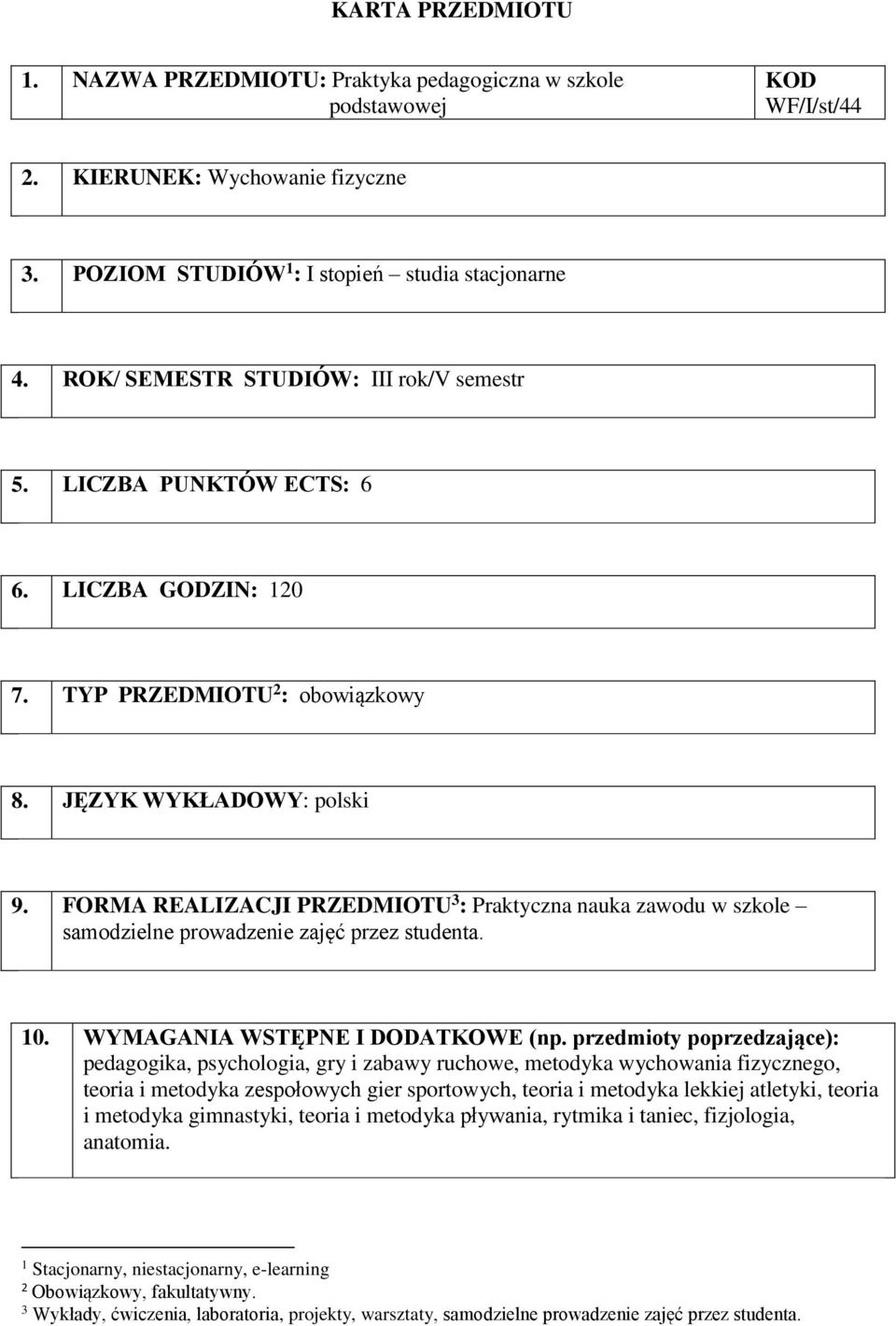 FORMA REALIZACJI PRZEDMIOTU 3 : Praktyczna nauka zawodu w szkole samodzielne prowadzenie zajęć przez studenta. 10. WYMAGANIA WSTĘPNE I DODATKOWE (np.