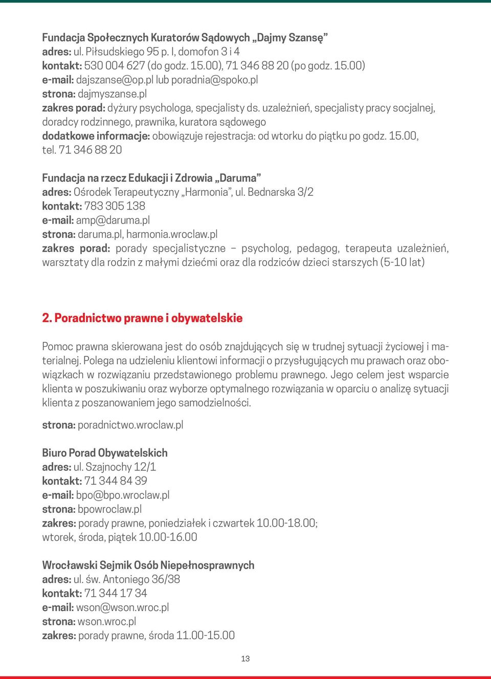uzależnień, specjalisty pracy socjalnej, doradcy rodzinnego, prawnika, kuratora sądowego dodatkowe informacje: obowiązuje rejestracja: od wtorku do piątku po godz. 15.00, tel.