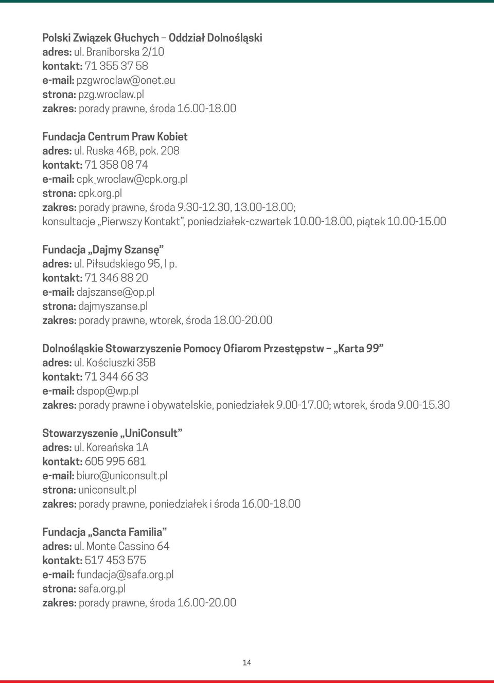 00; konsultacje Pierwszy Kontakt, poniedziałek-czwartek 10.00-18.00, piątek 10.00-15.00 Fundacja Dajmy Szansę adres: ul. Piłsudskiego 95, I p. kontakt: 71 346 88 20 e-mail: dajszanse@op.