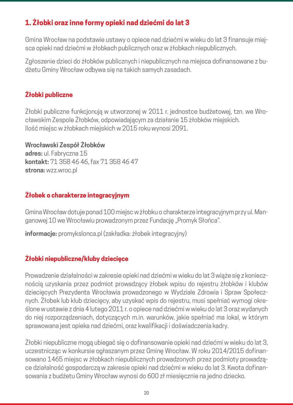 Żłobki publiczne Żłobki publiczne funkcjonują w utworzonej w 2011 r. jednostce budżetowej, tzn. we Wrocławskim Zespole Żłobków, odpowiadającym za działanie 15 żłobków miejskich.