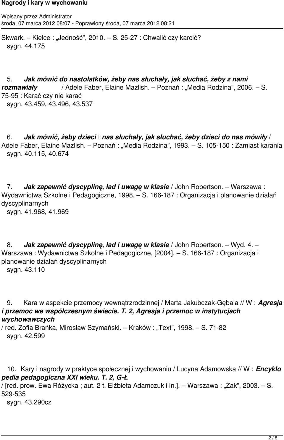 Poznań : Media Rodzina, 1993. S. 105-150 : Zamiast karania sygn. 40.115, 40.674 7. Jak zapewnić dyscyplinę, ład i uwagę w klasie / John Robertson. Warszawa : Wydawnictwa Szkolne i Pedagogiczne, 1998.