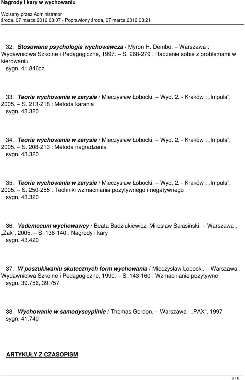 43.320 35. Teoria wychowania w zarysie / Mieczysław Łobocki. Wyd. 2. - Kraków : Impuls, 2005. S. 250-255 : Techniki wzmacniania pozytywnego i negatywnego sygn. 43.320 36.