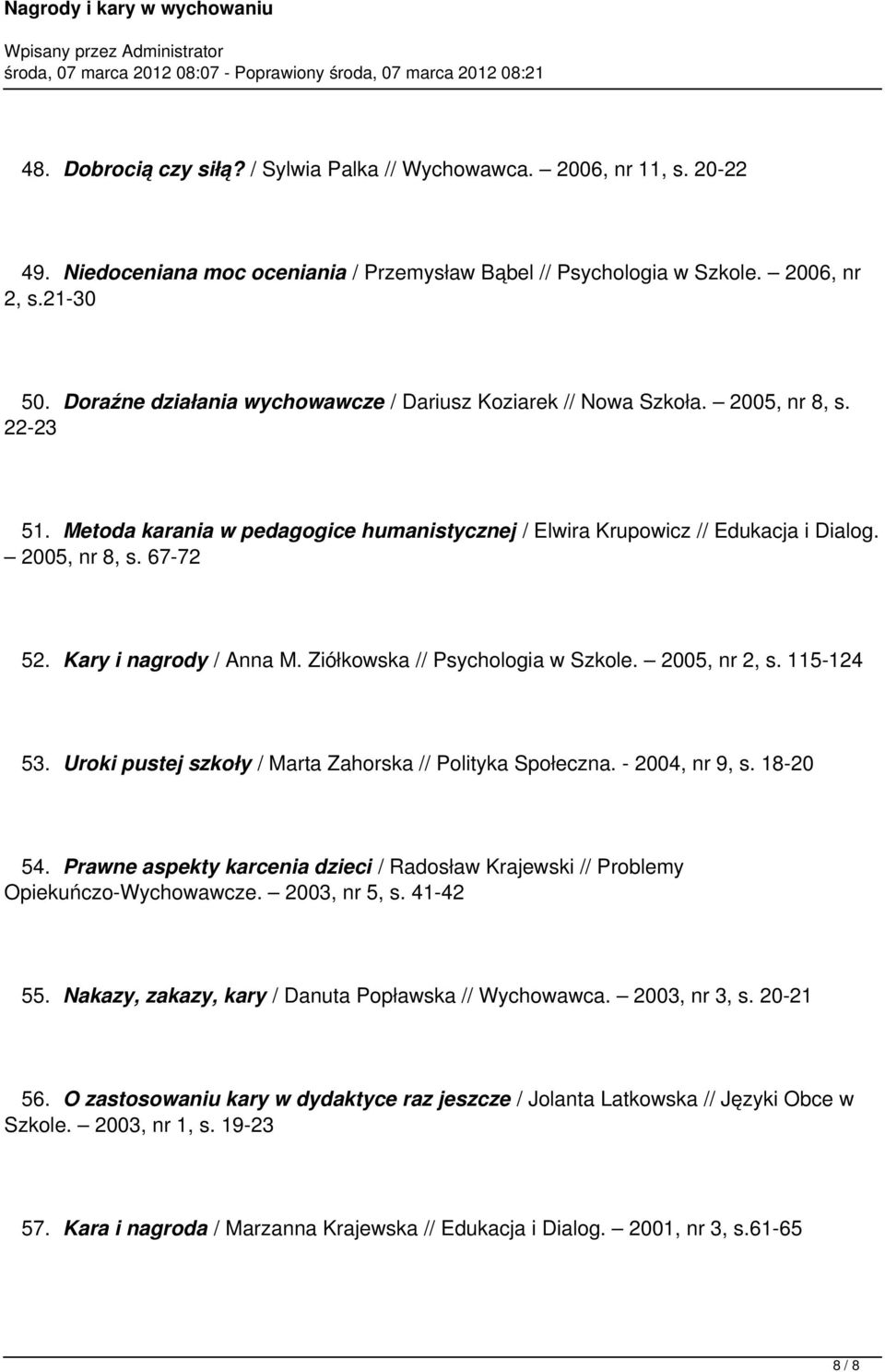 Kary i nagrody / Anna M. Ziółkowska // Psychologia w Szkole. 2005, nr 2, s. 115-124 53. Uroki pustej szkoły / Marta Zahorska // Polityka Społeczna. - 2004, nr 9, s. 18-20 54.