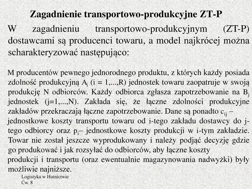 Każdy odbiorca zgłasza zapotrzebowanie na B j jednostek (j=1,...,n). Zakłada się, że łączne zdolności produkcyjne zakładów przekraczają łączne zapotrzebowanie.