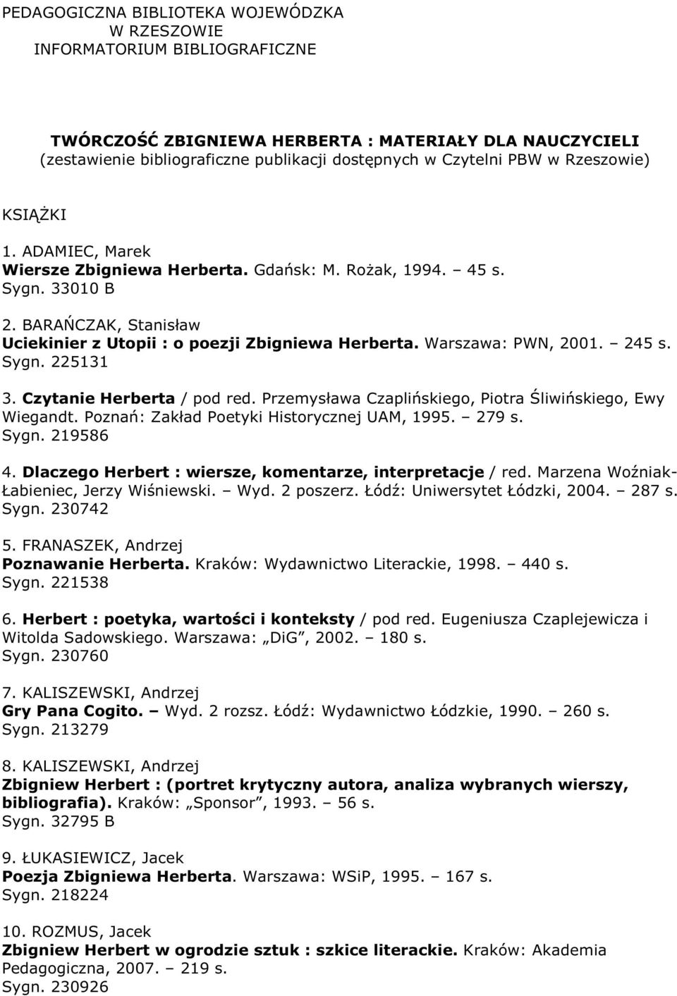 Warszawa: PWN, 2001. 245 s. Sygn. 225131 3. Czytanie Herberta / pod red. Przemysława Czaplińskiego, Piotra Śliwińskiego, Ewy Wiegandt. Poznań: Zakład Poetyki Historycznej UAM, 1995. 279 s. Sygn. 219586 4.