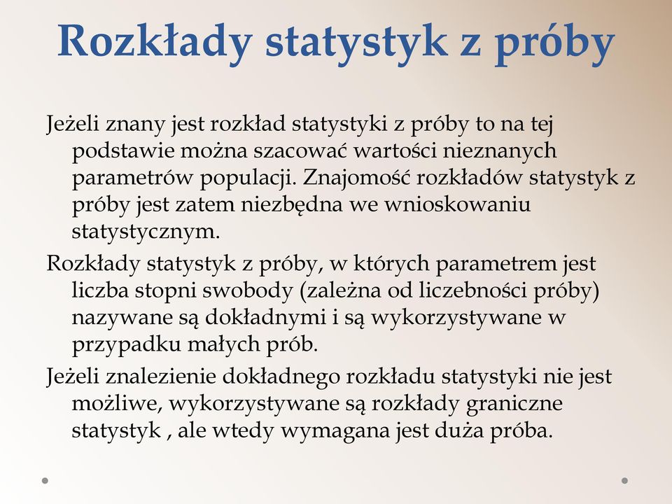 Rozkłady statystyk z próby, w których parametrem jest liczba stopni swobody (zależna od liczebności próby) nazywane są dokładnymi i są