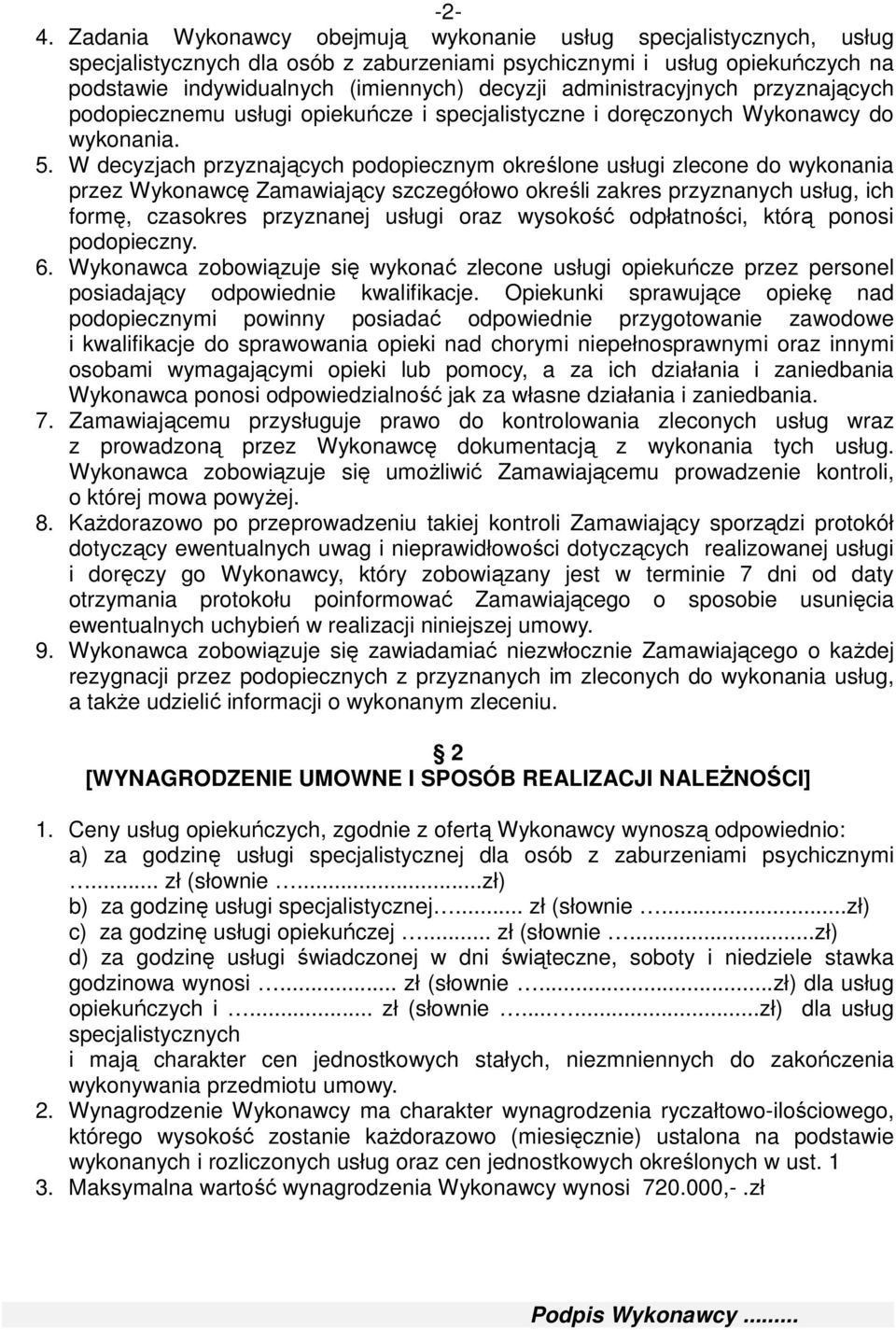 W decyzjach przyznających podopiecznym określone usługi zlecone do wykonania przez Wykonawcę Zamawiający szczegółowo określi zakres przyznanych usług, ich formę, czasokres przyznanej usługi oraz