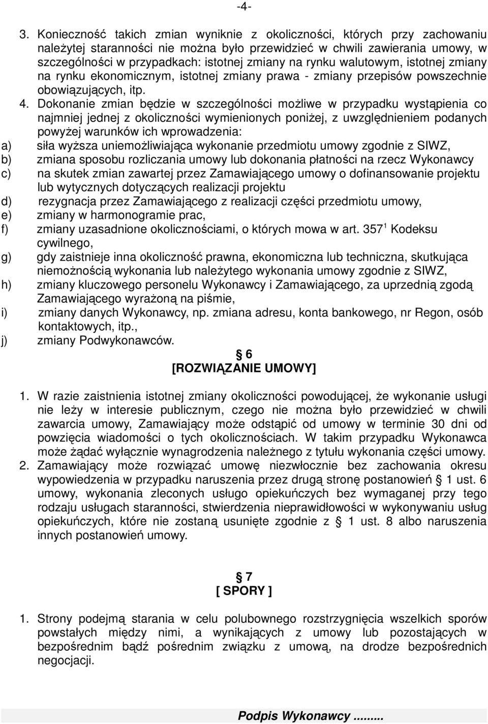 Dokonanie zmian będzie w szczególności możliwe w przypadku wystąpienia co najmniej jednej z okoliczności wymienionych poniżej, z uwzględnieniem podanych powyżej warunków ich wprowadzenia: a) siła