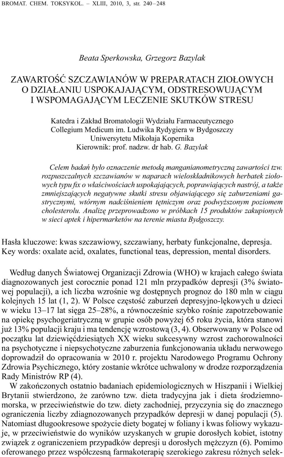 Wydziału Farmaceutycznego Collegium Medicum im. Ludwika Rydygiera w Bydgoszczy Uniwersytetu Mikołaja Kopernika Kierownik: prof. nadzw. dr hab. G.