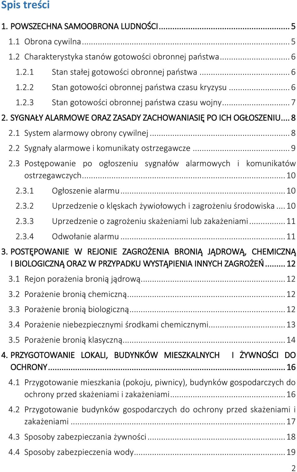 .. 9 2.3 Postępowanie po ogłoszeniu sygnałów alarmowych i komunikatów ostrzegawczych... 10 2.3.1 Ogłoszenie alarmu... 10 2.3.2 Uprzedzenie o klęskach żywiołowych i zagrożeniu środowiska... 10 2.3.3 Uprzedzenie o zagrożeniu skażeniami lub zakażeniami.