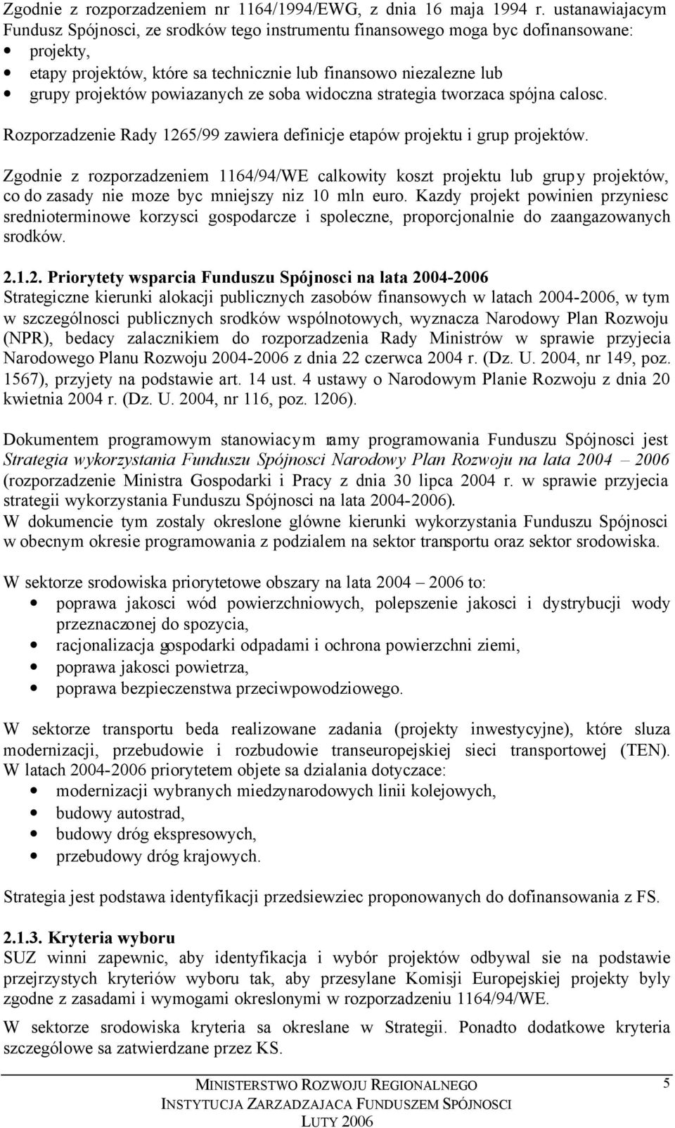 powiazanych ze soba widoczna strategia tworzaca spójna calosc. Rozporzadzenie Rady 1265/99 zawiera definicje etapów projektu i grup projektów.