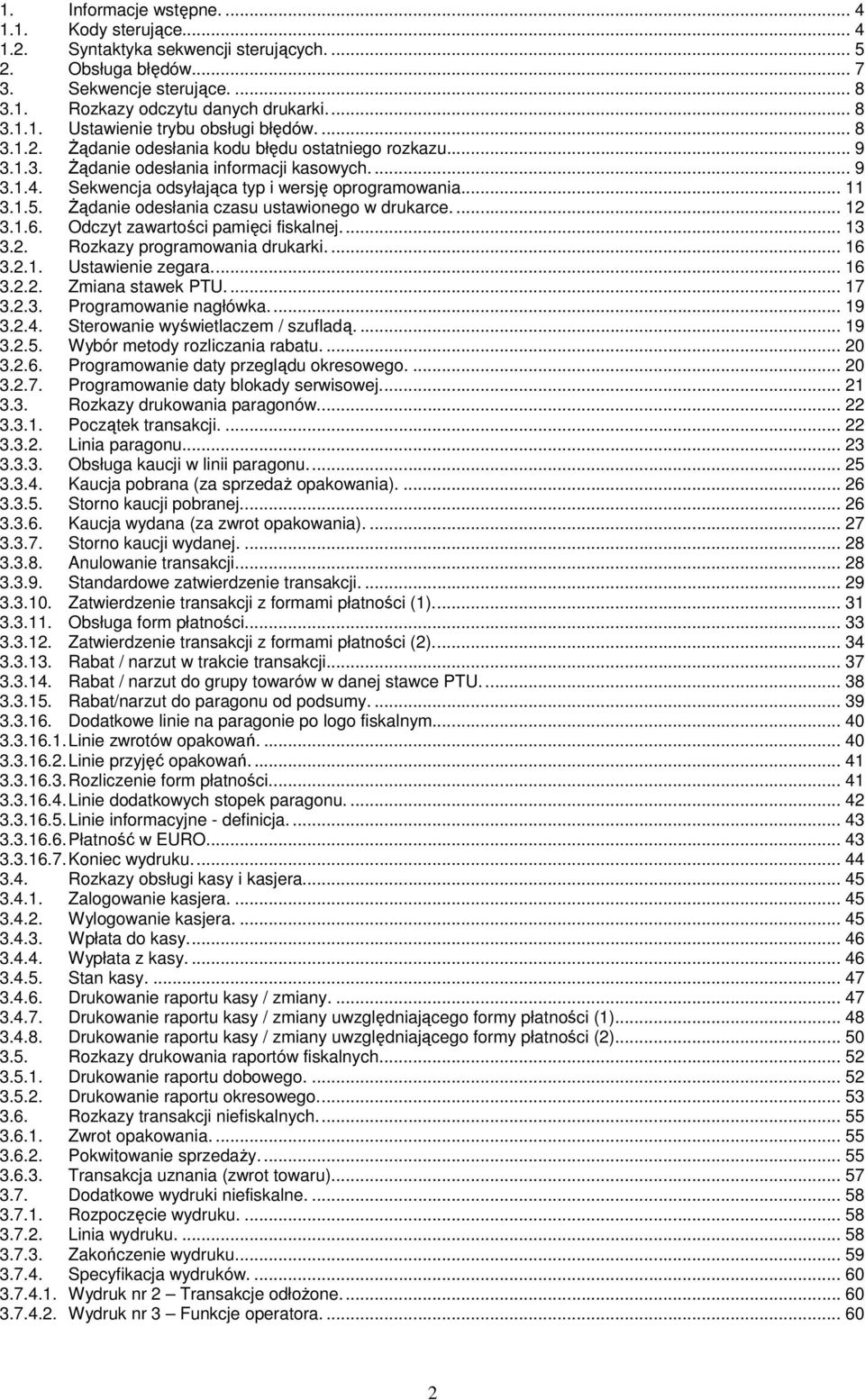 śądanie odesłania czasu ustawionego w drukarce.... 12 3.1.6. Odczyt zawartości pamięci fiskalnej... 13 3.2. Rozkazy programowania drukarki.... 16 3.2.1. Ustawienie zegara... 16 3.2.2. Zmiana stawek PTU.
