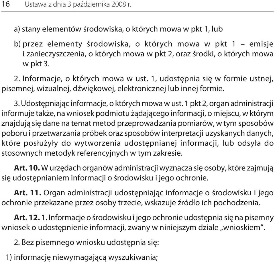 2. Informacje, o których mowa w ust. 1, udostępnia się w formie ustnej, pisemnej, wizualnej, dźwiękowej, elektronicznej lub innej formie. 3. Udostępniając informacje, o których mowa w ust.