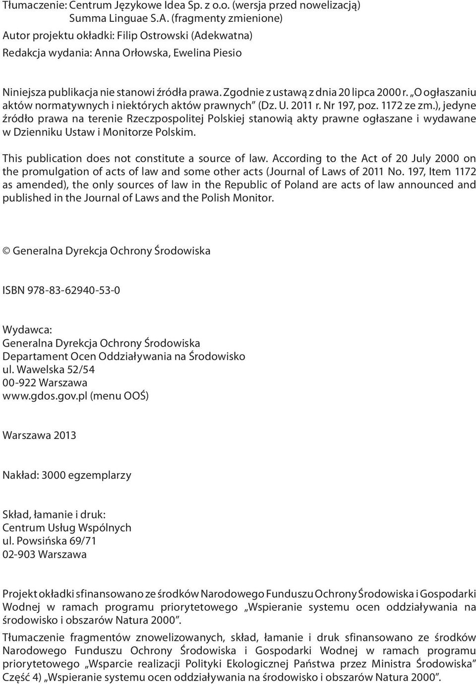 Zgodnie z ustawą z dnia 20 lipca 2000 r. O ogłaszaniu aktów normatywnych i niektórych aktów prawnych (Dz. U. 2011 r. Nr 197, poz. 1172 ze zm.