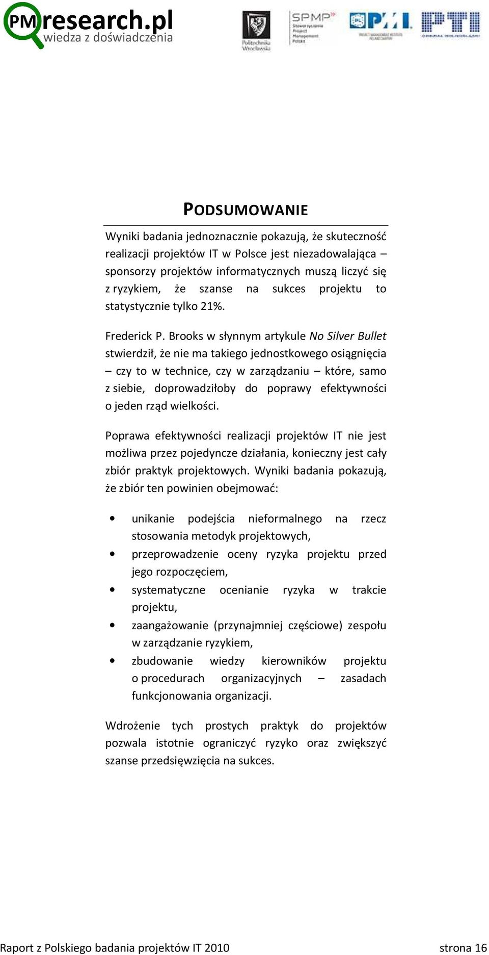 Brooks w słynnym artykule No Silver Bullet stwierdził, że nie ma takiego jednostkowego osiągnięcia czy to w technice, czy w zarządzaniu które, samo z siebie, doprowadziłoby do poprawy efektywności o