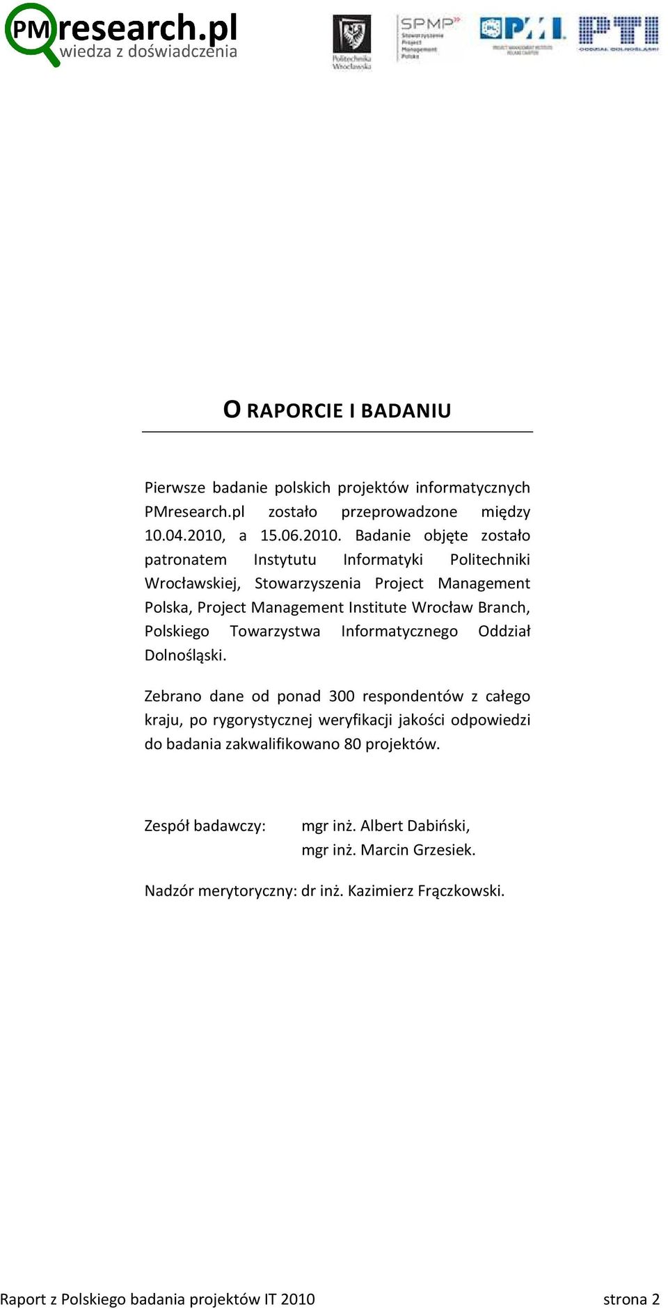 Badanie objęte zostało patronatem Instytutu Informatyki Politechniki Wrocławskiej, Stowarzyszenia Project Management Polska, Project Management Institute Wrocław Branch,