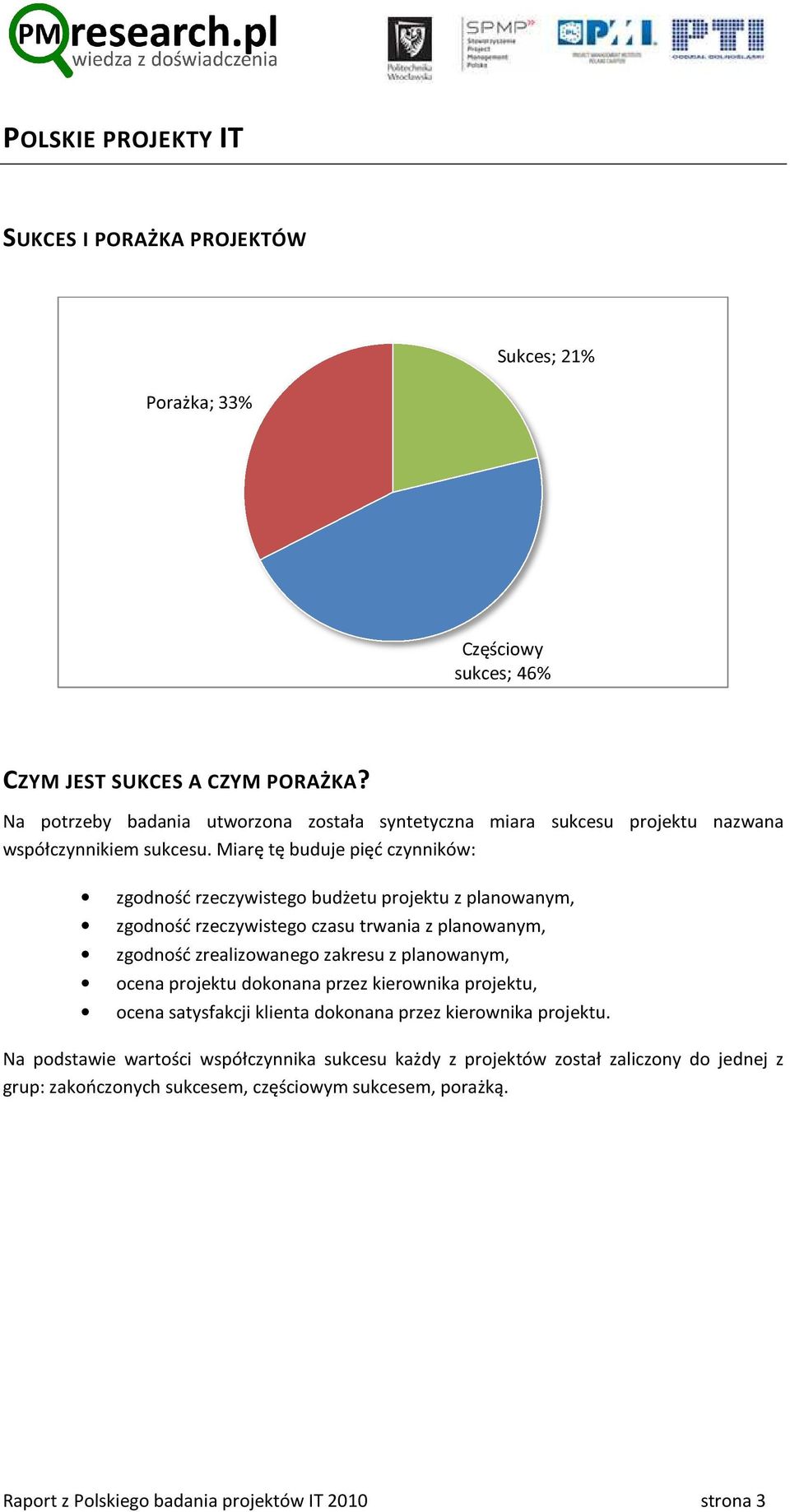 Miarę tę buduje pięć czynników: zgodność rzeczywistego budżetu projektu z planowanym, zgodność rzeczywistego czasu trwania z planowanym, zgodność zrealizowanego zakresu z planowanym,