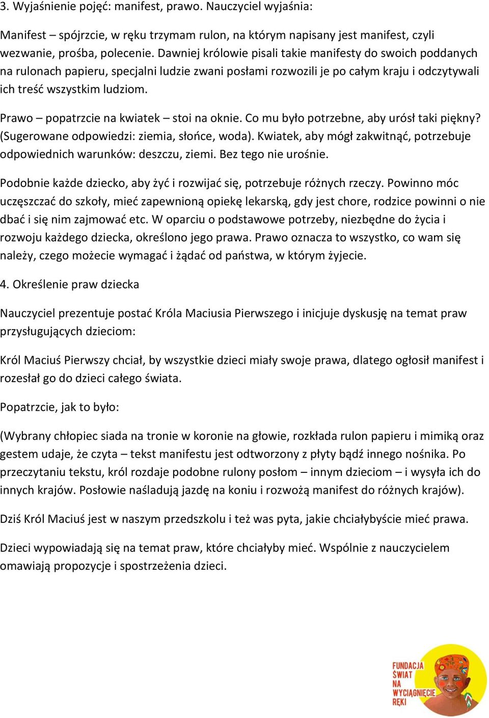 Prawo popatrzcie na kwiatek stoi na oknie. Co mu było potrzebne, aby urósł taki piękny? (Sugerowane odpowiedzi: ziemia, słooce, woda).