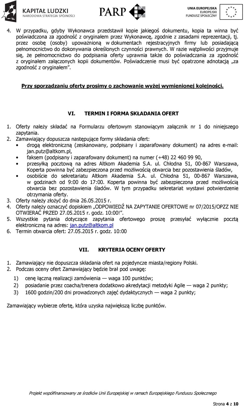 W razie wątpliwości przyjmuje się, że pełnomocnictwo do podpisania oferty uprawnia także do poświadczania za zgodność z oryginałem załączonych kopii dokumentów.