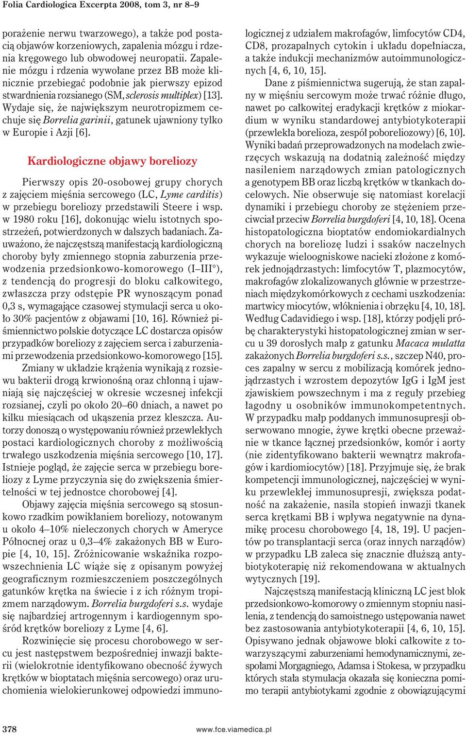Wydaje się, że największym neurotropizmem cechuje się Borrelia garinii, gatunek ujawniony tylko w Europie i Azji [6].