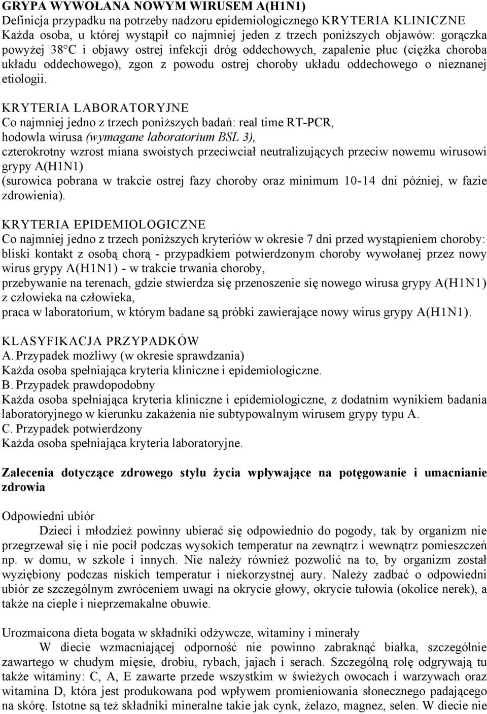 KRYTERIA LABORATORYJNE Co najmniej jedno z trzech poniższych badań: real time RT-PCR, hodowla wirusa (wymagane laboratorium BSL 3), czterokrotny wzrost miana swoistych przeciwciał neutralizujących