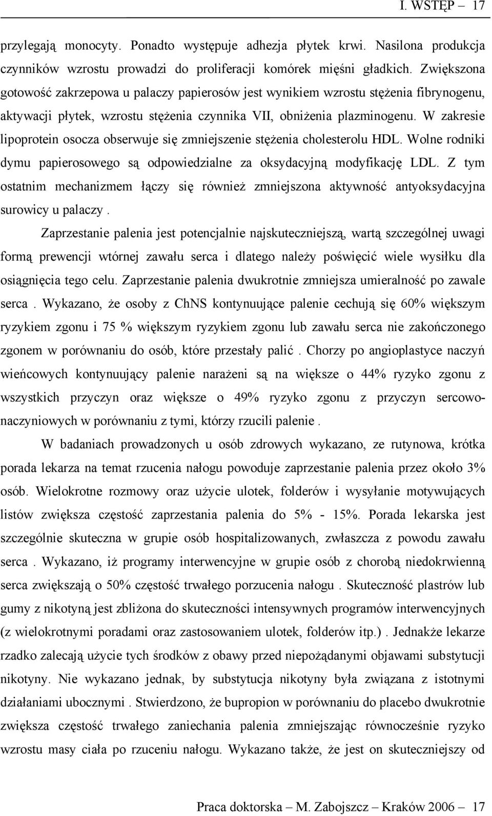 W zakresie lipoprotein osocza obserwuje się zmniejszenie stężenia cholesterolu HDL. Wolne rodniki dymu papierosowego są odpowiedzialne za oksydacyjną modyfikację LDL.