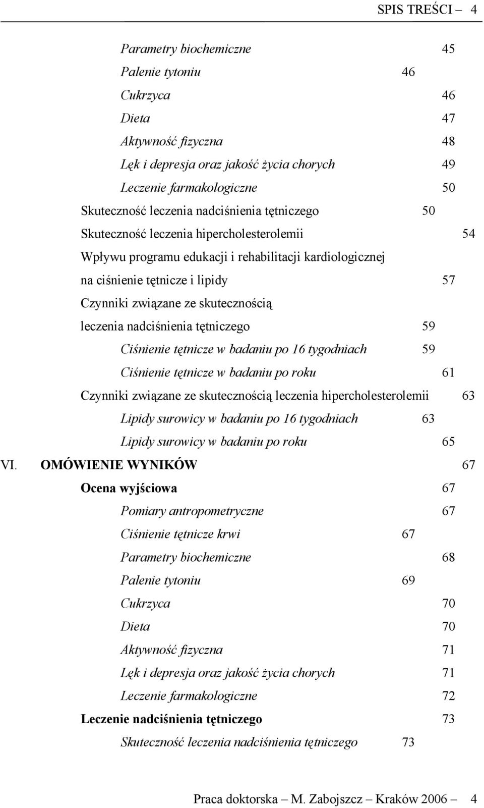 leczenia nadciśnienia tętniczego 59 Ciśnienie tętnicze w badaniu po 16 tygodniach 59 Ciśnienie tętnicze w badaniu po roku 61 Czynniki związane ze skutecznością leczenia hipercholesterolemii 63 Lipidy
