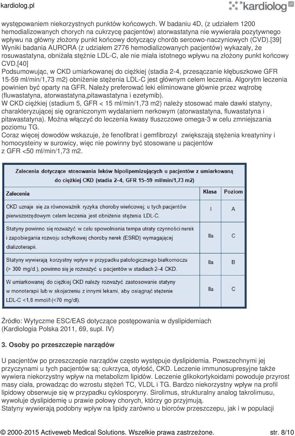 (CVD).[39] Wyniki badania AURORA (z udziałem 2776 hemodializowanych pacjentów) wykazały, że rosuwastatyna, obniżała stężnie LDL-C, ale nie miała istotnego wpływu na złożony punkt końcowy CVD.