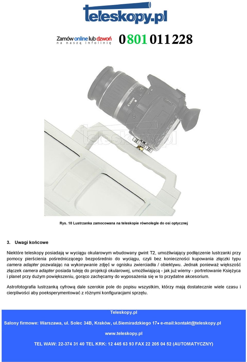 konieczności kupowania złączki typu camera adapter pozwalając na wykonywanie zdjęć w ognisku zwierciadła / obiektywu.