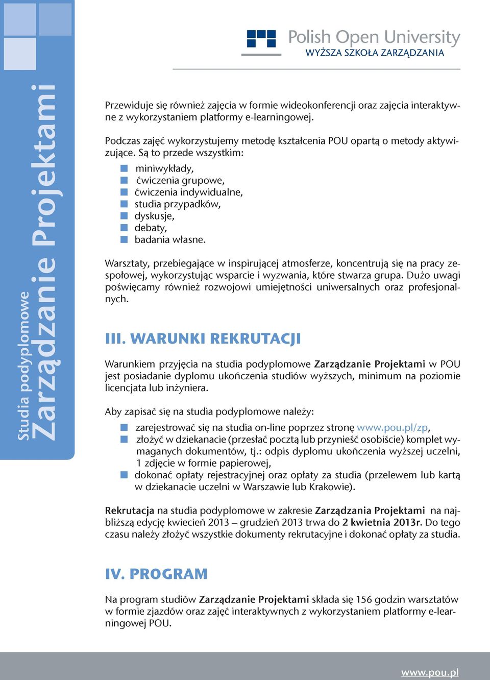 Są to przede wszystkim: miniwykłady, ćwiczenia grupowe, ćwiczenia indywidualne, studia przypadków, dyskusje, debaty, badania własne.