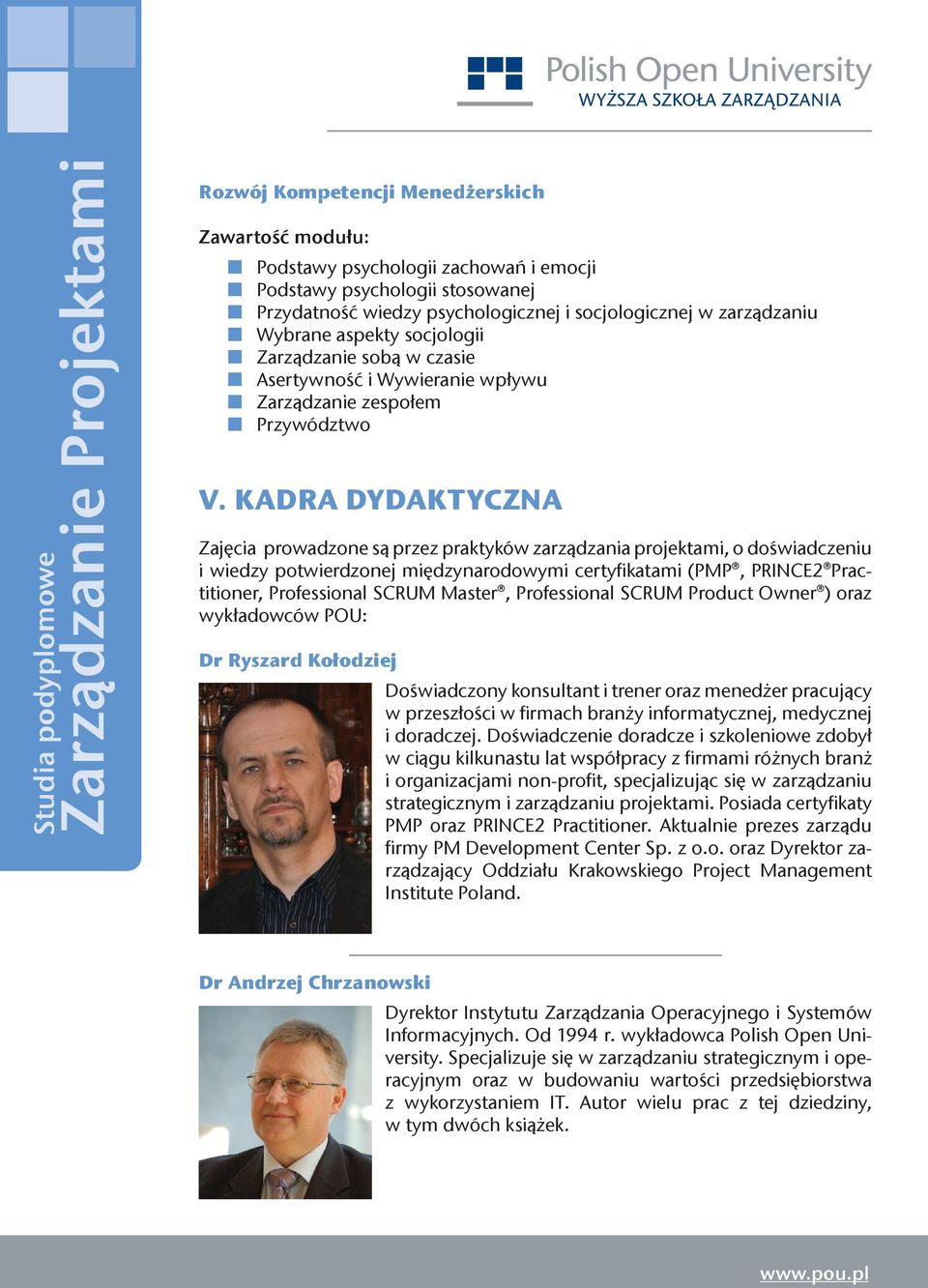KADRA DYDAKTYCZNA Zajęcia prowadzone są przez praktyków zarządzania projektami, o doświadczeniu i wiedzy potwierdzonej międzynarodowymi certyfikatami (PMP, PRINCE2 Practitioner, Professional SCRUM
