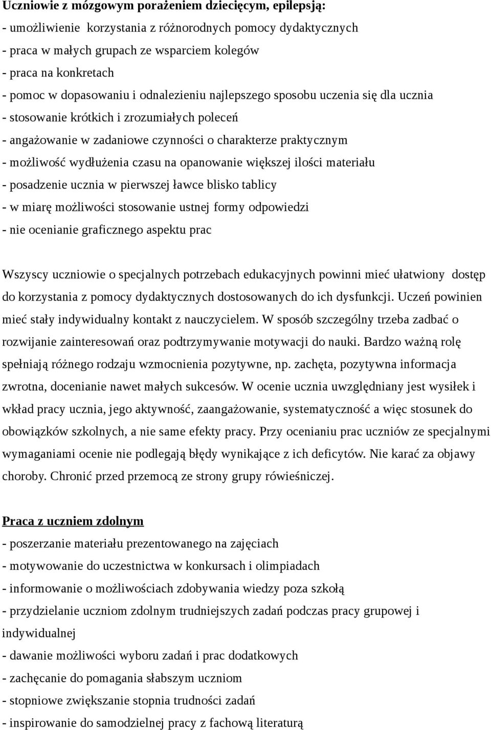 czasu na opanowanie większej ilości materiału - posadzenie ucznia w pierwszej ławce blisko tablicy - w miarę możliwości stosowanie ustnej formy odpowiedzi - nie ocenianie graficznego aspektu prac