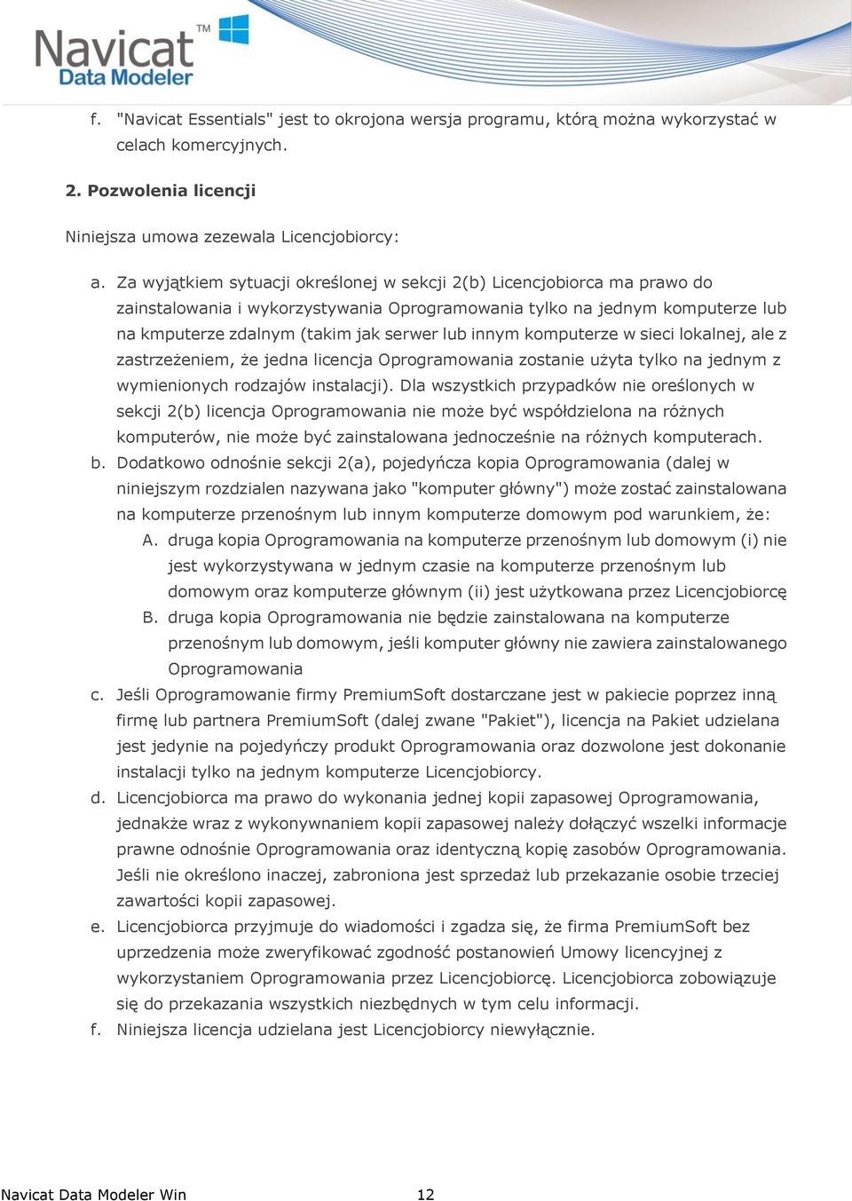 innym komputerze w sieci lokalnej, ale z zastrzeżeniem, że jedna licencja Oprogramowania zostanie użyta tylko na jednym z wymienionych rodzajów instalacji).
