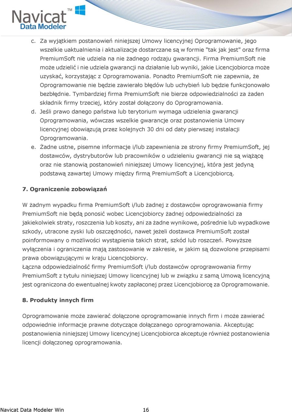 żadnego rodzaju gwarancji. Firma PremiumSoft nie może udzielić i nie udziela gwarancji na działanie lub wyniki, jakie Licencjobiorca może uzyskać, korzystając z Oprogramowania.