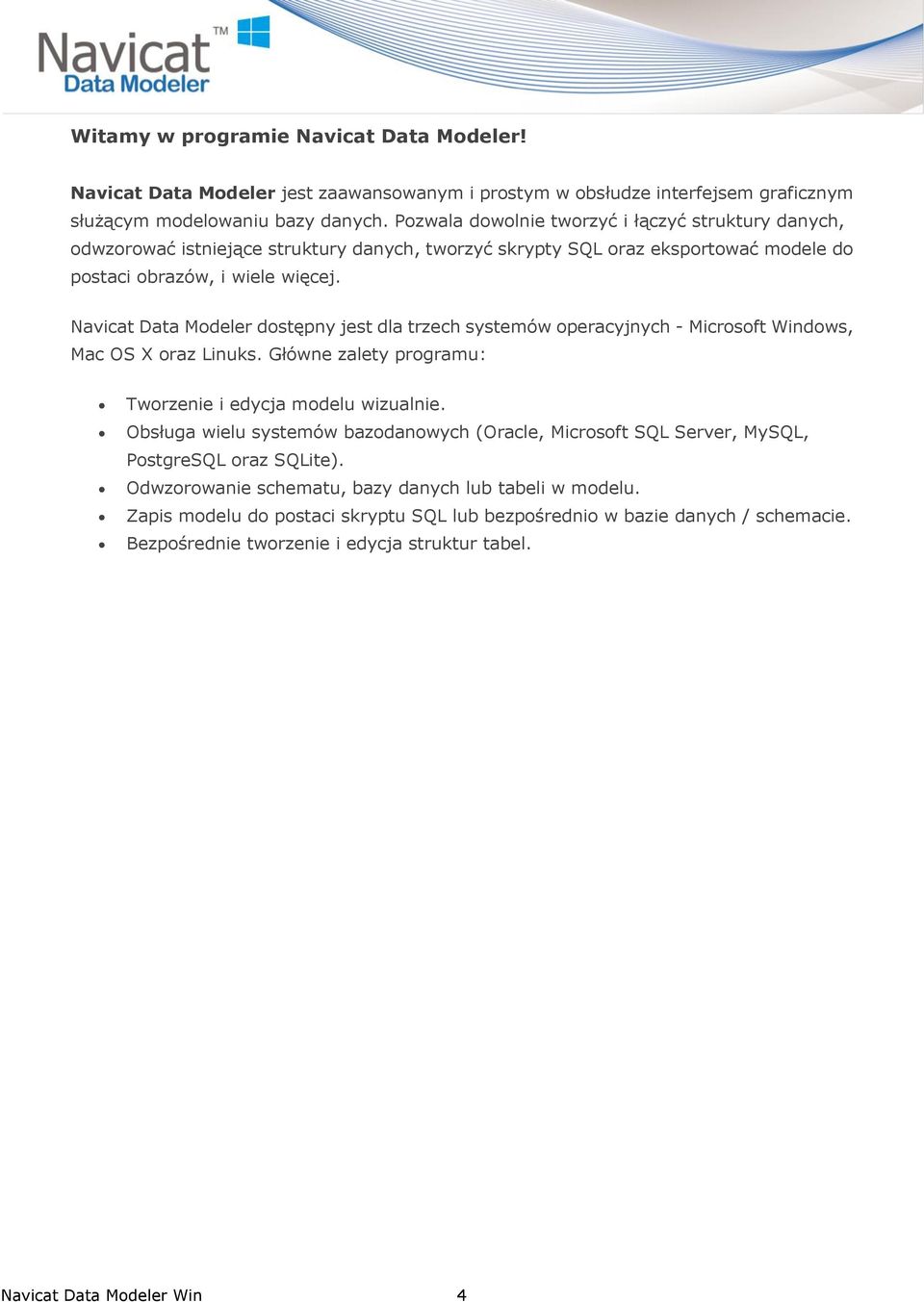 Navicat Data Modeler dostępny jest dla trzech systemów operacyjnych - Microsoft Windows, Mac OS X oraz Linuks. Główne zalety programu: Tworzenie i edycja modelu wizualnie.