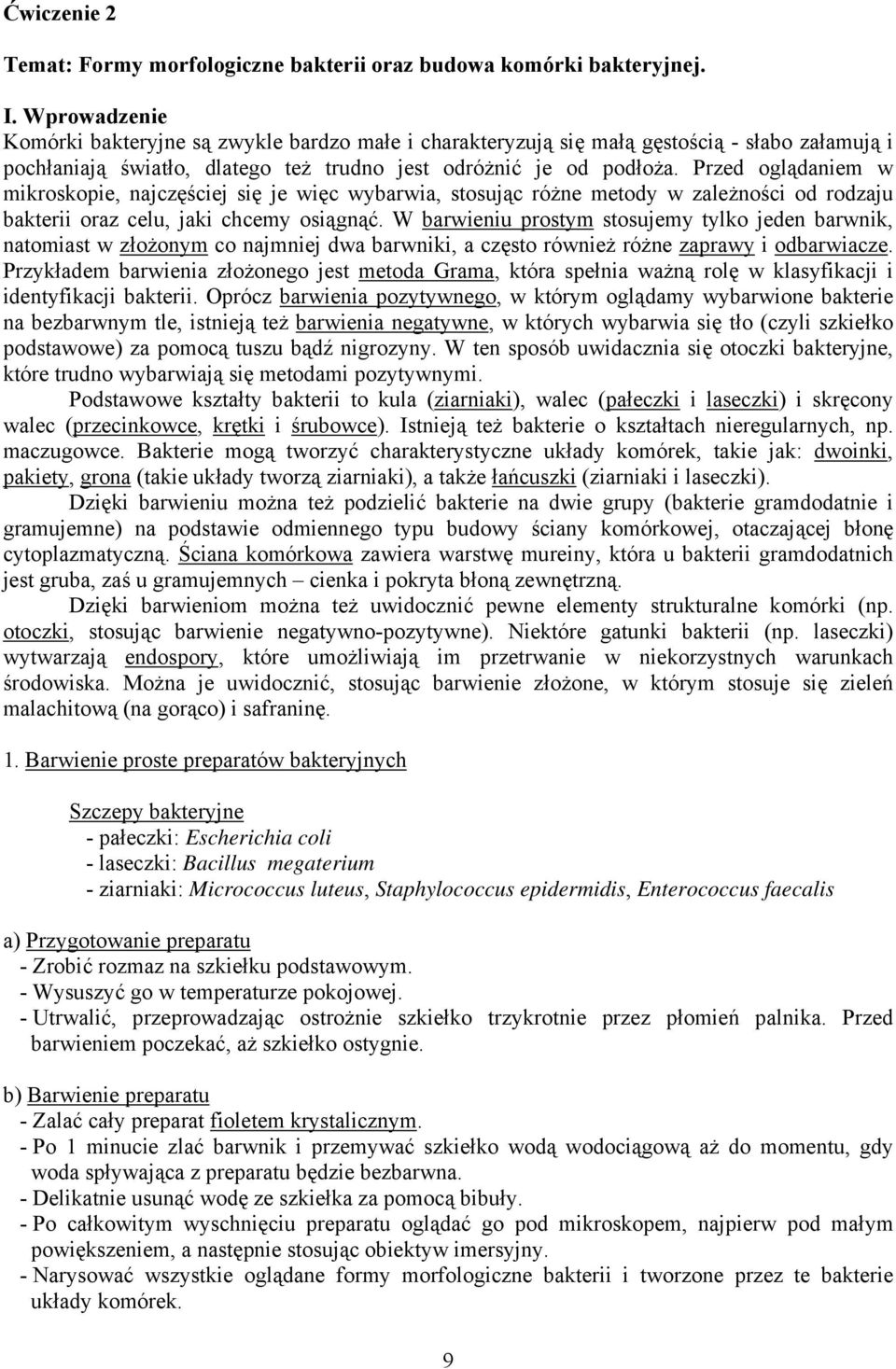 Przed oglądaniem w mikroskopie, najczęściej się je więc wybarwia, stosując różne metody w zależności od rodzaju bakterii oraz celu, jaki chcemy osiągnąć.