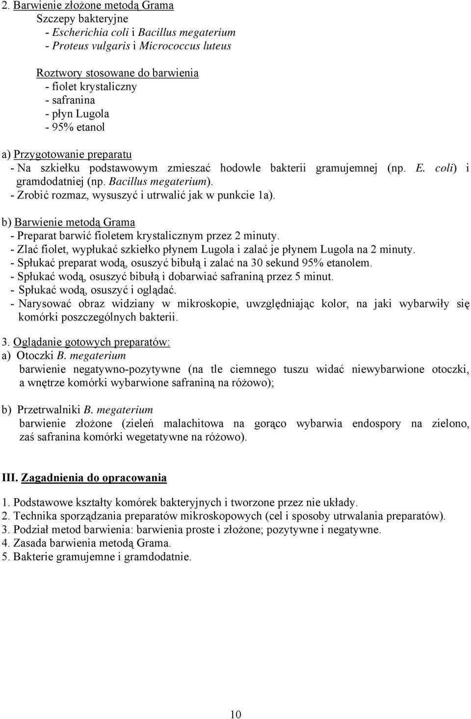 - Zrobić rozmaz, wysuszyć i utrwalić jak w punkcie 1a). b) Barwienie metodą Grama - Preparat barwić fioletem krystalicznym przez 2 minuty.