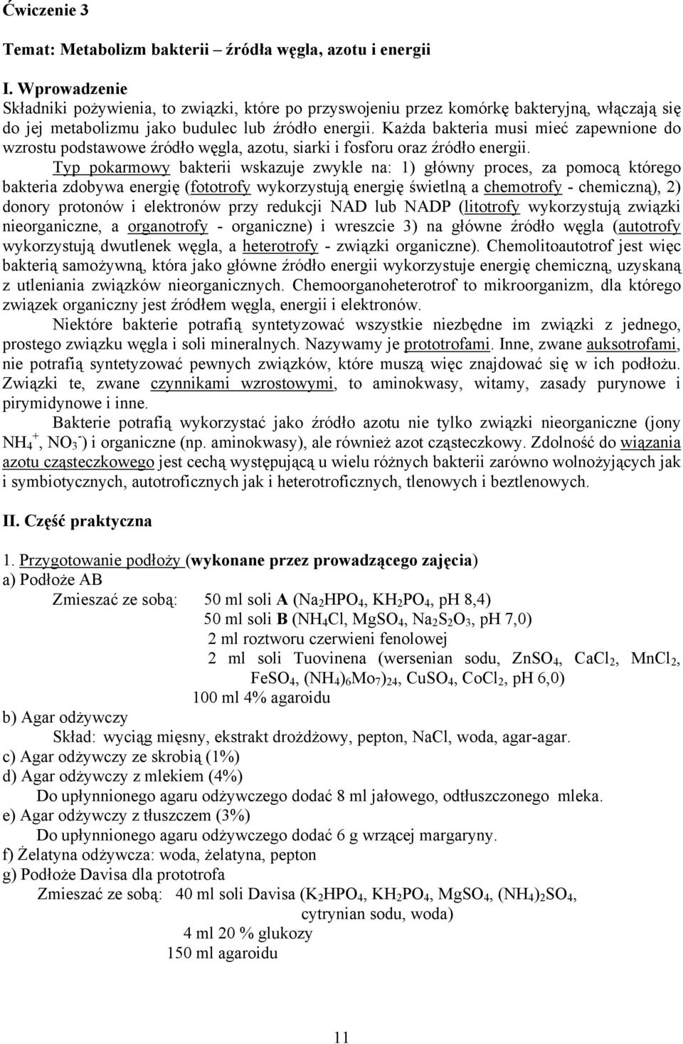 Każda bakteria musi mieć zapewnione do wzrostu podstawowe źródło węgla, azotu, siarki i fosforu oraz źródło energii.